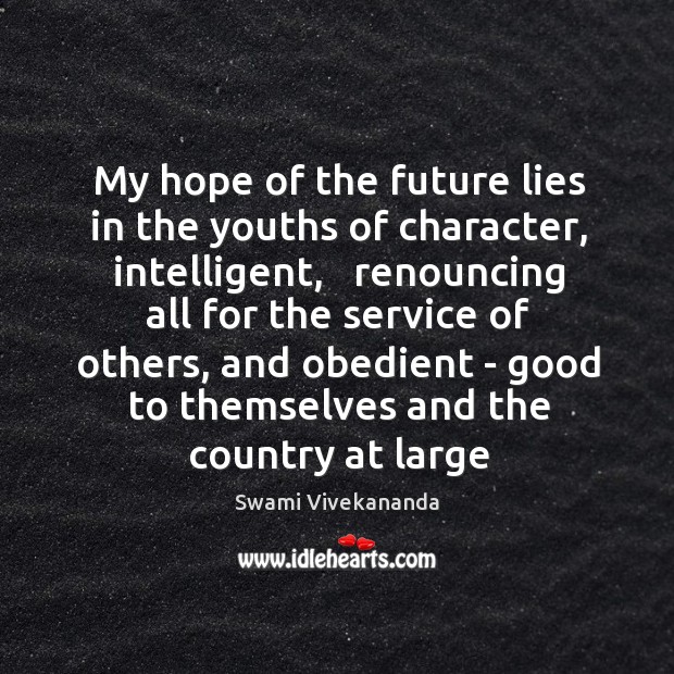 My hope of the future lies in the youths of character, intelligent, Swami Vivekananda Picture Quote