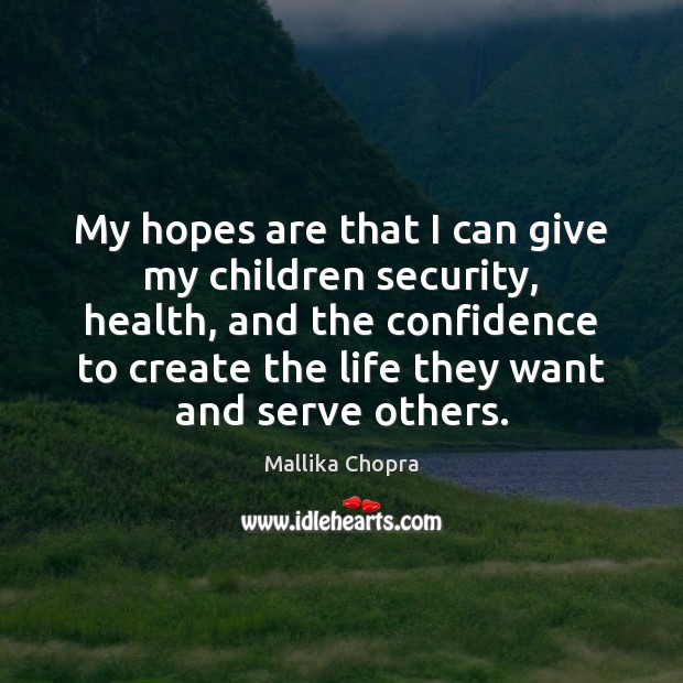 My hopes are that I can give my children security, health, and Mallika Chopra Picture Quote