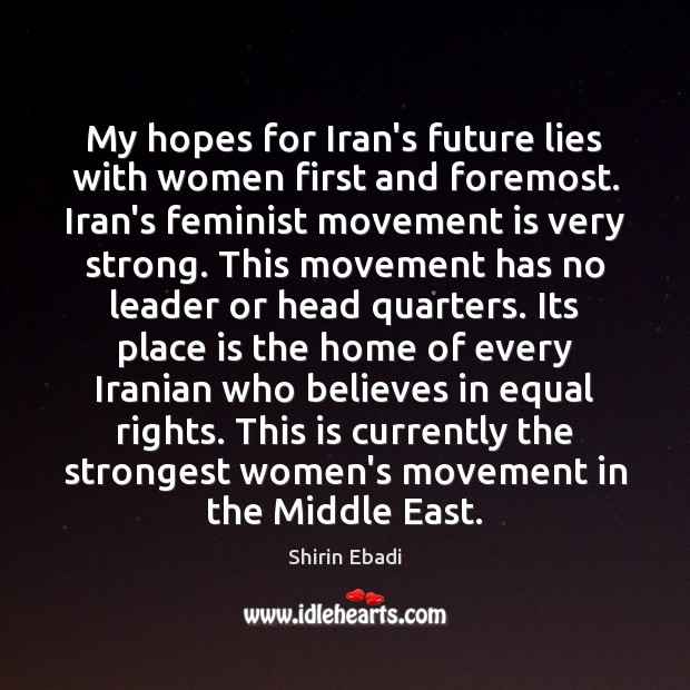 My hopes for Iran’s future lies with women first and foremost. Iran’s Shirin Ebadi Picture Quote