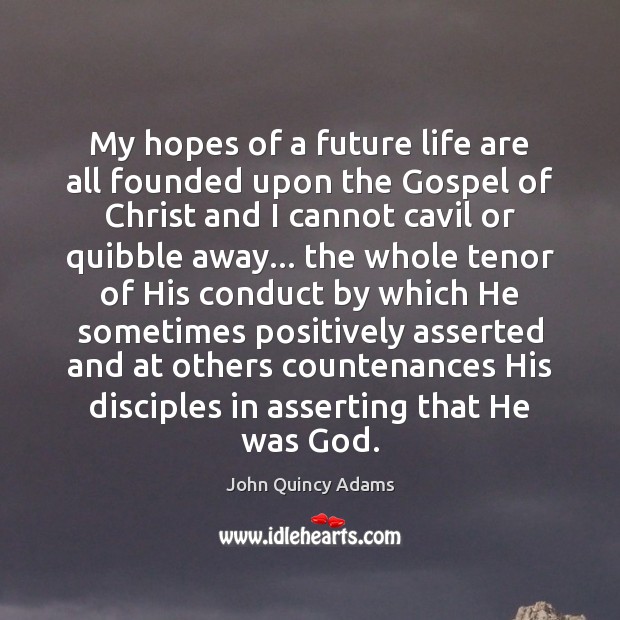 My hopes of a future life are all founded upon the Gospel John Quincy Adams Picture Quote