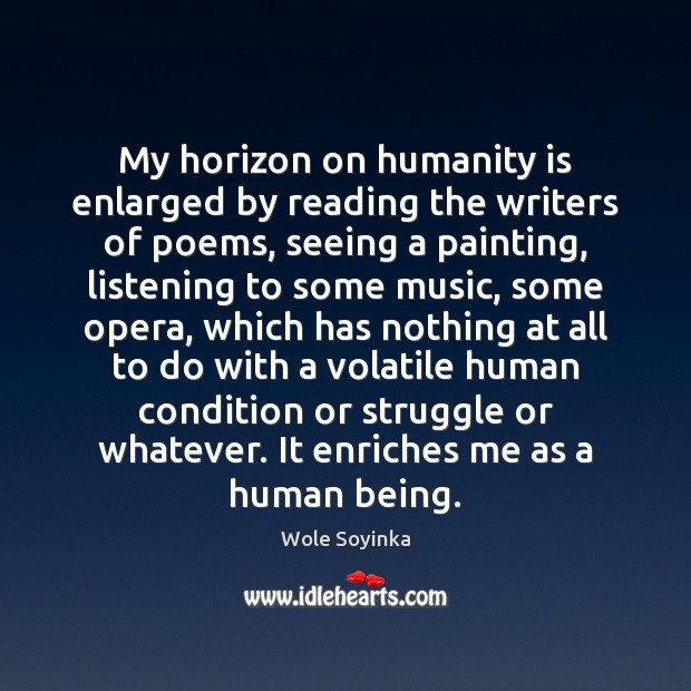 My horizon on humanity is enlarged by reading the writers of poems, Wole Soyinka Picture Quote