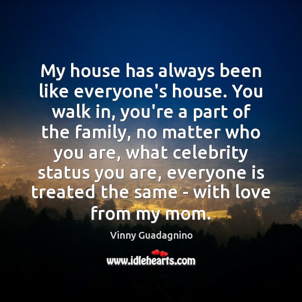 My house has always been like everyone’s house. You walk in, you’re Vinny Guadagnino Picture Quote