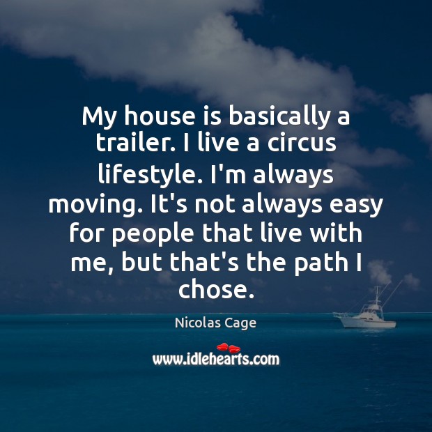 My house is basically a trailer. I live a circus lifestyle. I’m Nicolas Cage Picture Quote