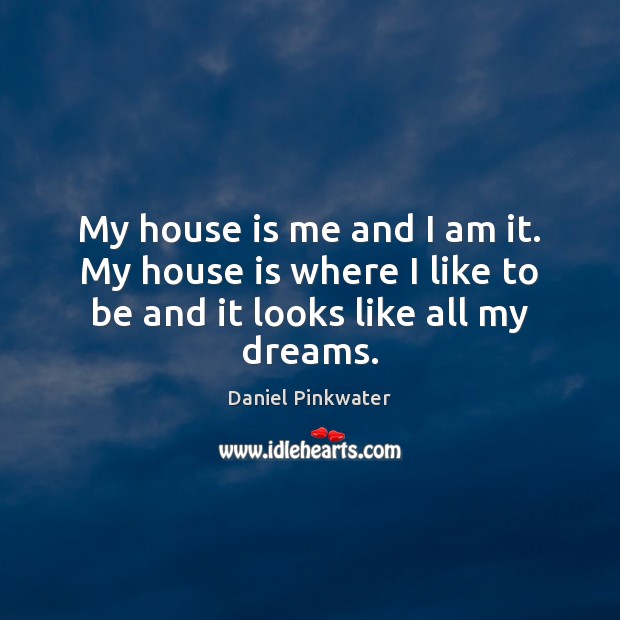 My house is me and I am it. My house is where Daniel Pinkwater Picture Quote