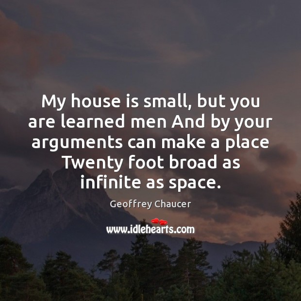 My house is small, but you are learned men And by your Geoffrey Chaucer Picture Quote