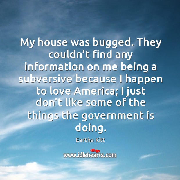 My house was bugged. They couldn’t find any information on me being a subversive Image