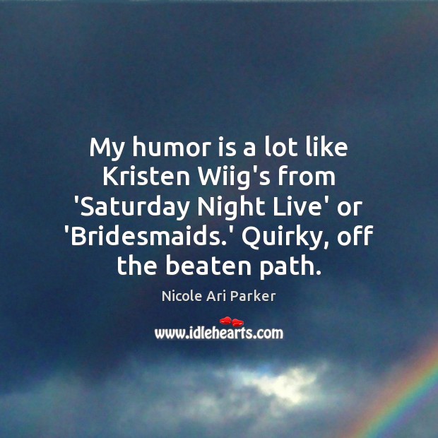 My humor is a lot like Kristen Wiig’s from ‘Saturday Night Live’ Nicole Ari Parker Picture Quote
