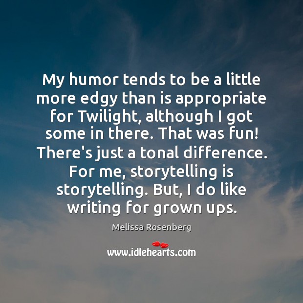 My humor tends to be a little more edgy than is appropriate Melissa Rosenberg Picture Quote