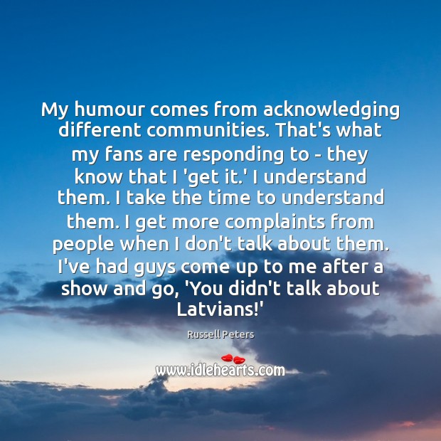 My humour comes from acknowledging different communities. That’s what my fans are Image