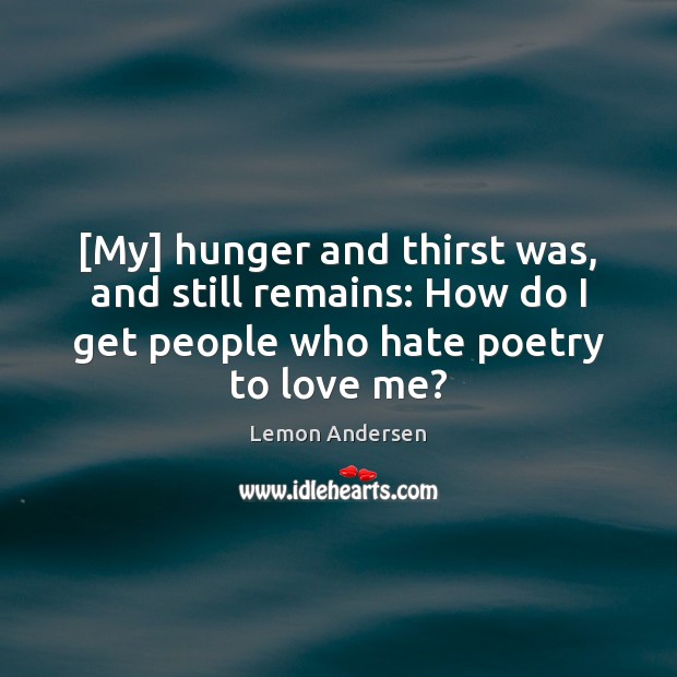 [My] hunger and thirst was, and still remains: How do I get Lemon Andersen Picture Quote
