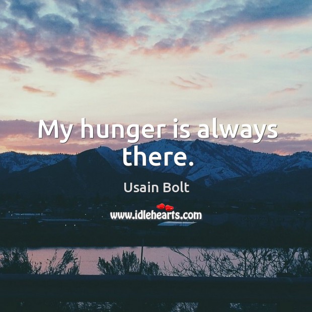 My hunger is always there. Hunger Quotes Image