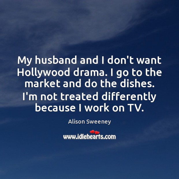 My husband and I don’t want Hollywood drama. I go to the Alison Sweeney Picture Quote
