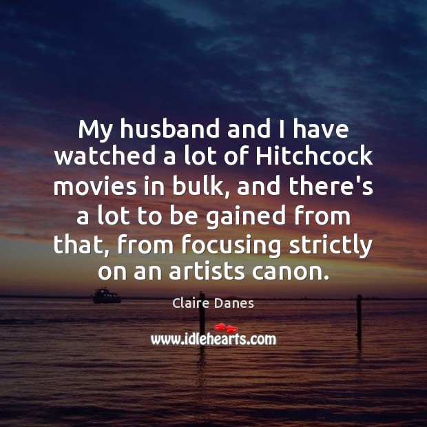 My husband and I have watched a lot of Hitchcock movies in Claire Danes Picture Quote