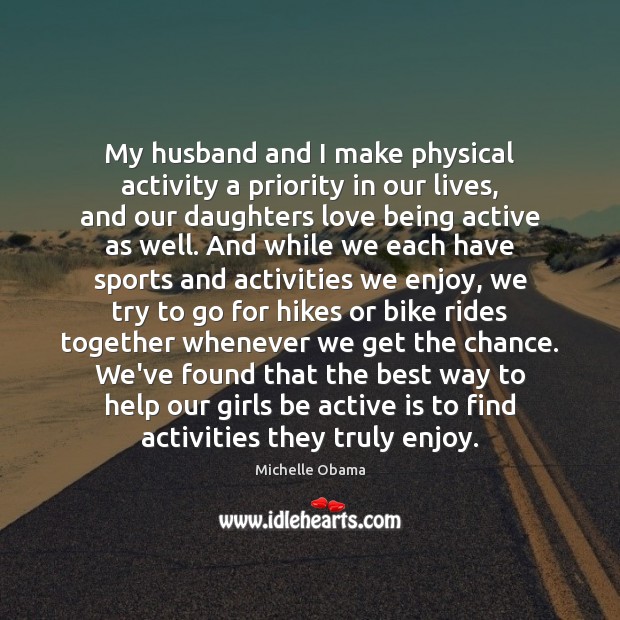 My husband and I make physical activity a priority in our lives, Michelle Obama Picture Quote