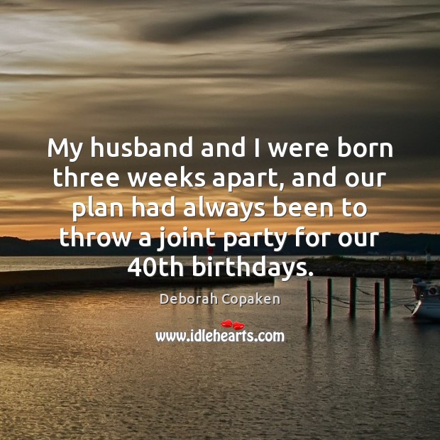 My husband and I were born three weeks apart, and our plan Deborah Copaken Picture Quote
