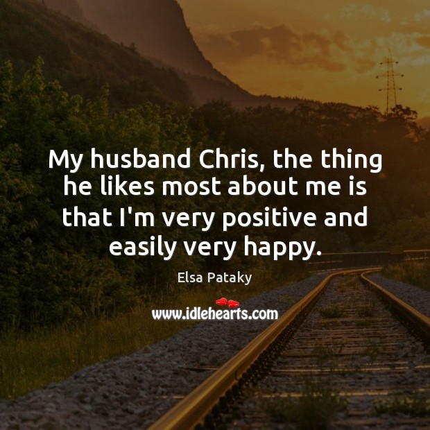 My husband Chris, the thing he likes most about me is that Elsa Pataky Picture Quote