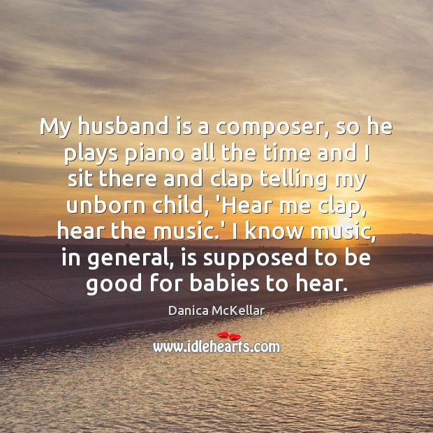 My husband is a composer, so he plays piano all the time Danica McKellar Picture Quote