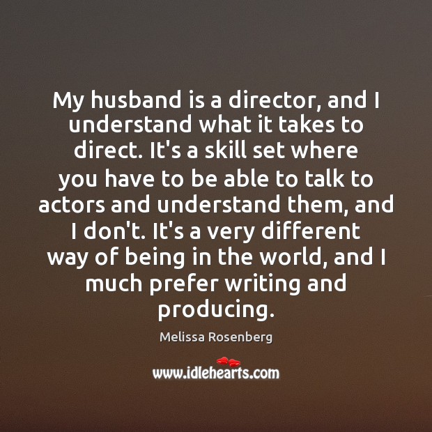 My husband is a director, and I understand what it takes to Melissa Rosenberg Picture Quote