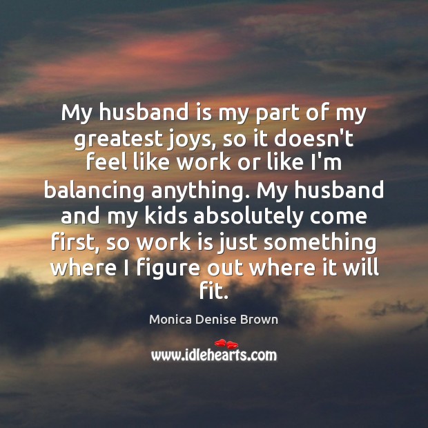My husband is my part of my greatest joys, so it doesn’t Monica Denise Brown Picture Quote