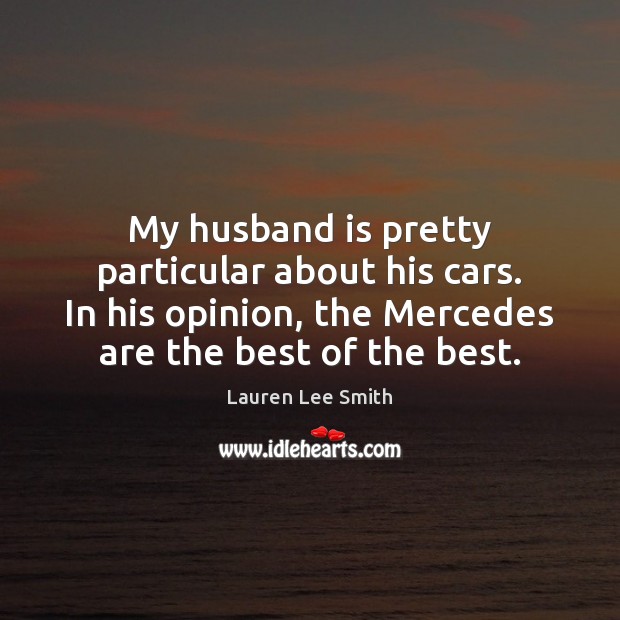 My husband is pretty particular about his cars. In his opinion, the Lauren Lee Smith Picture Quote