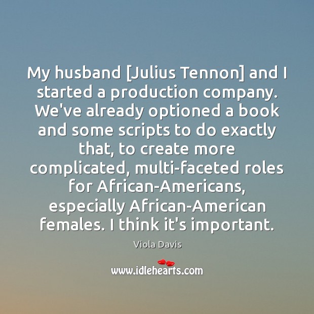 My husband [Julius Tennon] and I started a production company. We’ve already Viola Davis Picture Quote