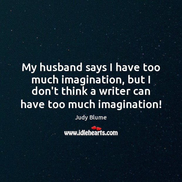 My husband says I have too much imagination, but I don’t think Judy Blume Picture Quote