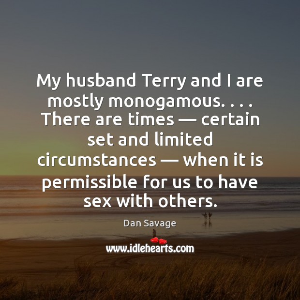 My husband Terry and I are mostly monogamous. . . . There are times — certain Dan Savage Picture Quote