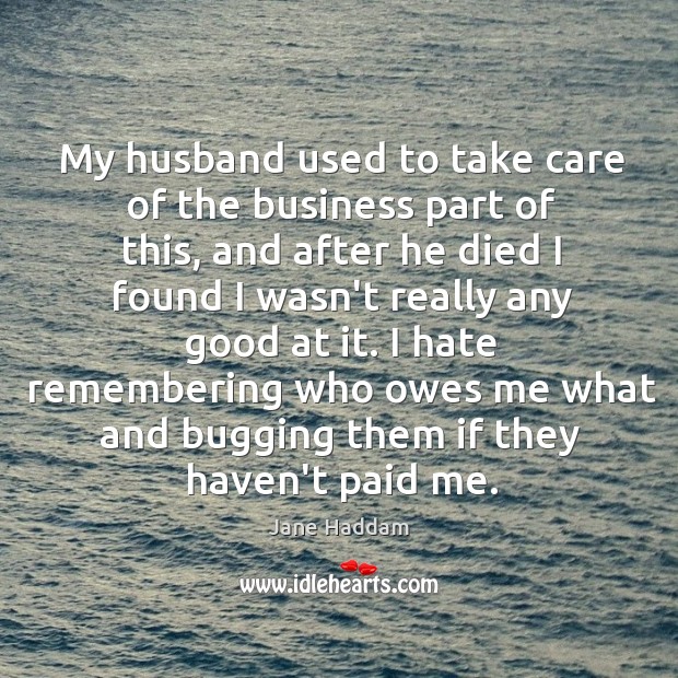 My husband used to take care of the business part of this, Jane Haddam Picture Quote