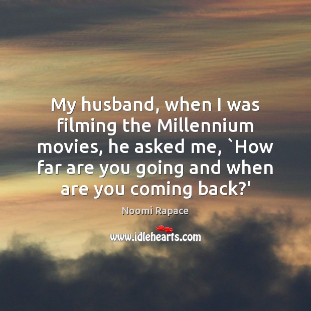 My husband, when I was filming the Millennium movies, he asked me, ` Noomi Rapace Picture Quote