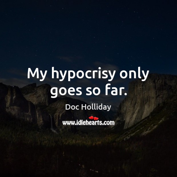 My hypocrisy only goes so far. Doc Holliday Picture Quote