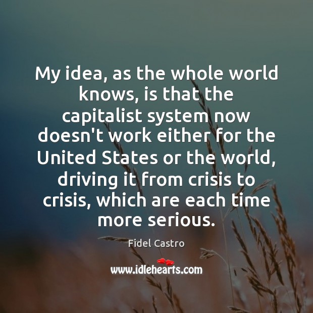 My idea, as the whole world knows, is that the capitalist system Image