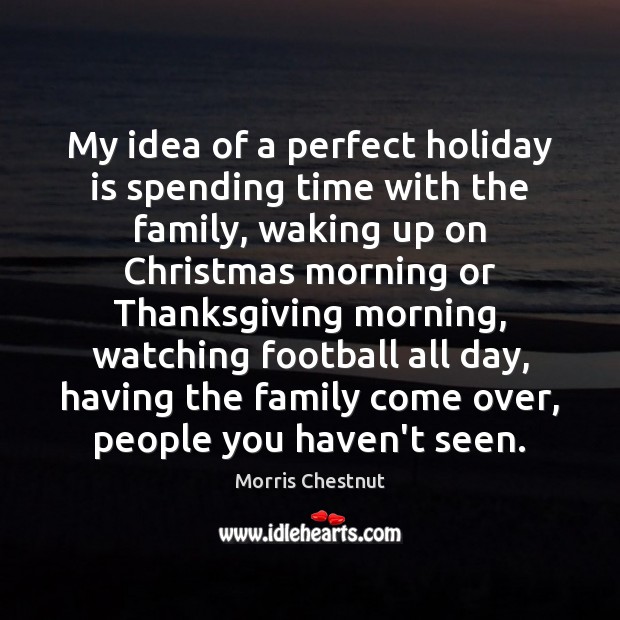 My idea of a perfect holiday is spending time with the family, Holiday Quotes Image