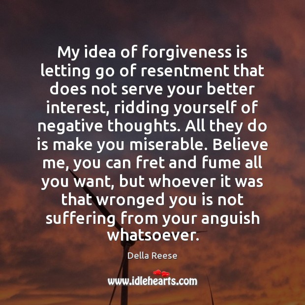 My idea of forgiveness is letting go of resentment that does not Della Reese Picture Quote