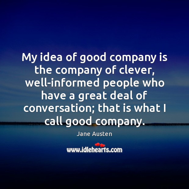 My idea of good company is the company of clever, well-informed people Image