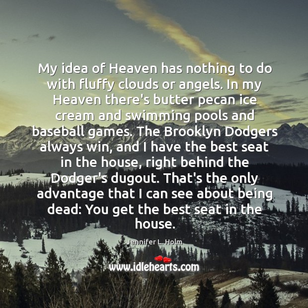 My idea of Heaven has nothing to do with fluffy clouds or Jennifer L. Holm Picture Quote