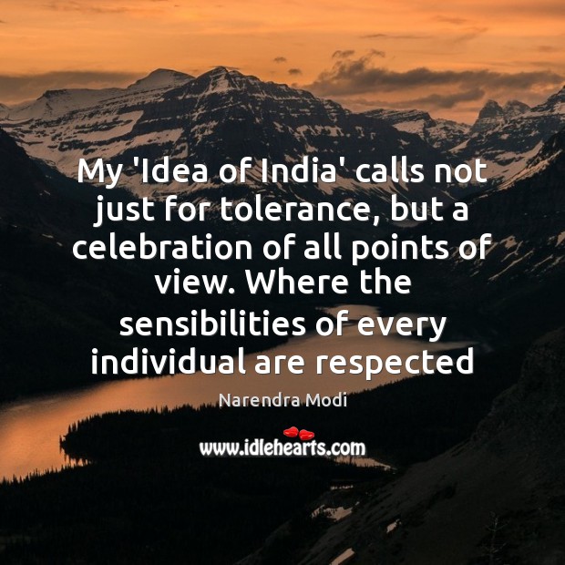 My ‘Idea of India’ calls not just for tolerance, but a celebration Narendra Modi Picture Quote