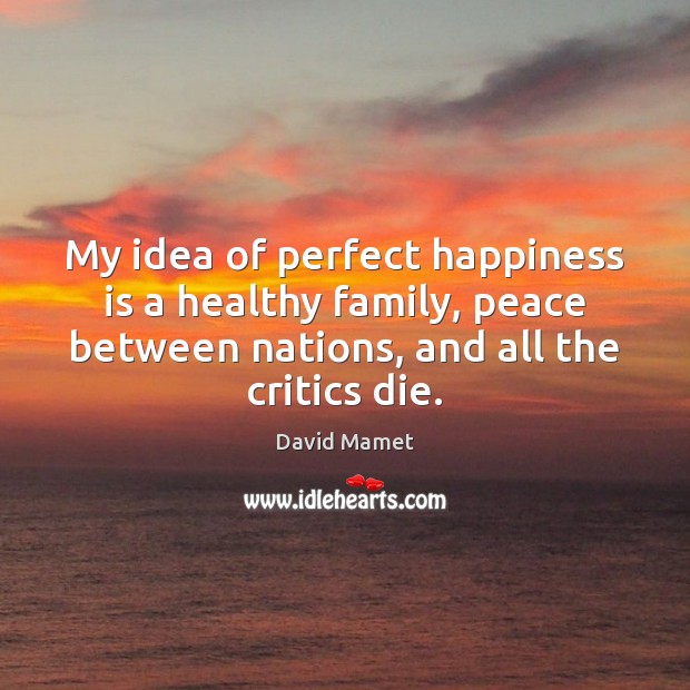 My idea of perfect happiness is a healthy family, peace between nations, Happiness Quotes Image