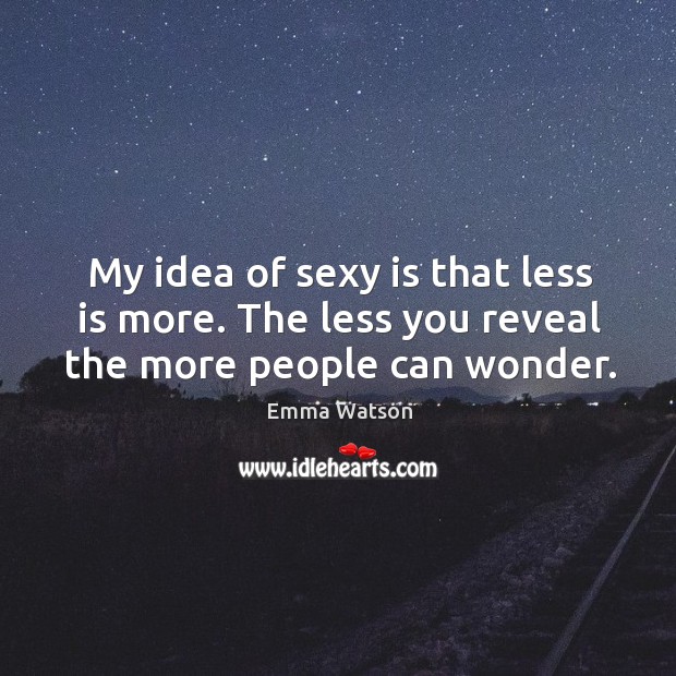 My idea of sexy is that less is more. The less you reveal the more people can wonder. Emma Watson Picture Quote