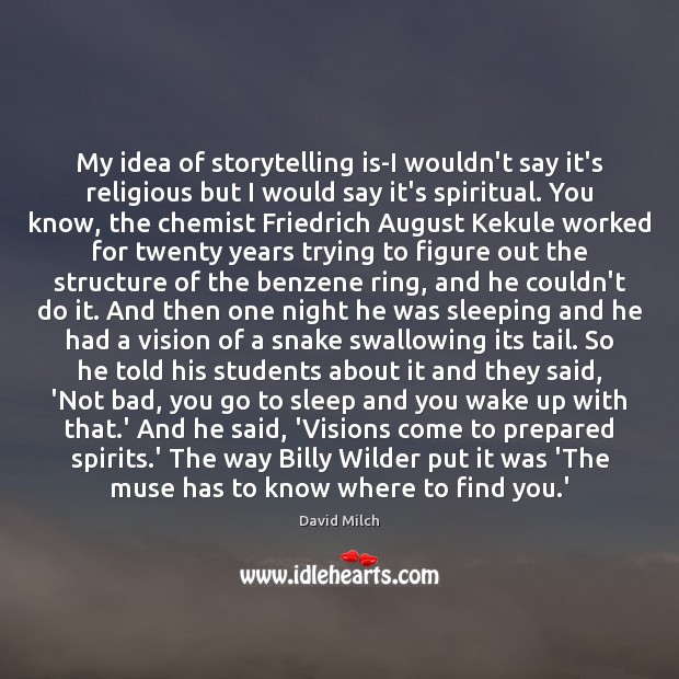 My idea of storytelling is-I wouldn’t say it’s religious but I would David Milch Picture Quote