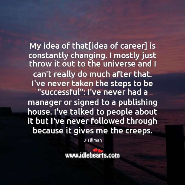 My idea of that[idea of career] is constantly changing. I mostly J Tillman Picture Quote