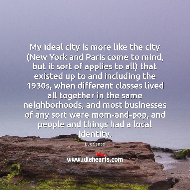 My ideal city is more like the city (New York and Paris Luc Sante Picture Quote