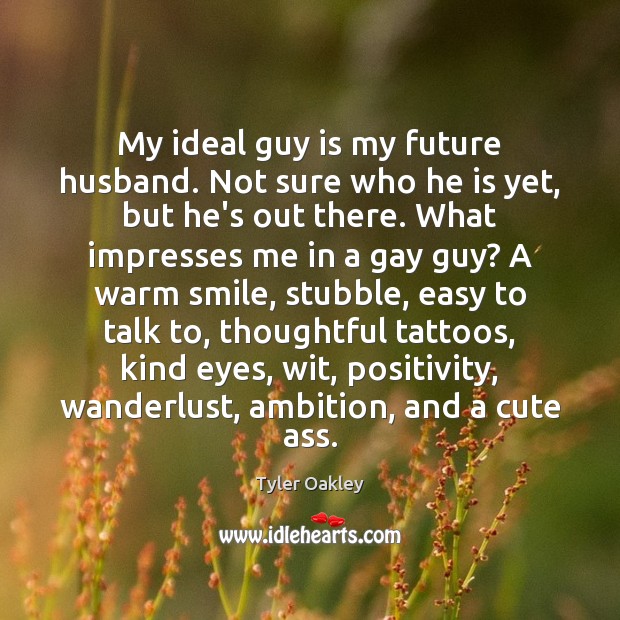 My ideal guy is my future husband. Not sure who he is Tyler Oakley Picture Quote