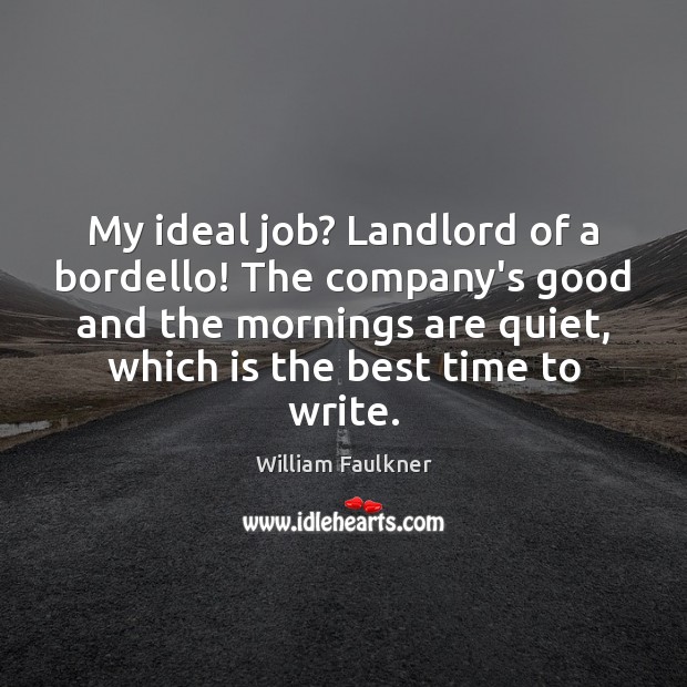 My ideal job? Landlord of a bordello! The company’s good and the William Faulkner Picture Quote