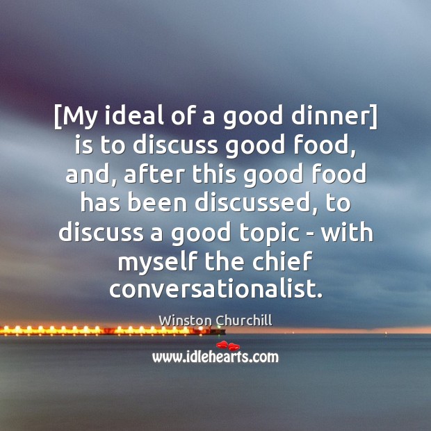 [My ideal of a good dinner] is to discuss good food, and, Winston Churchill Picture Quote