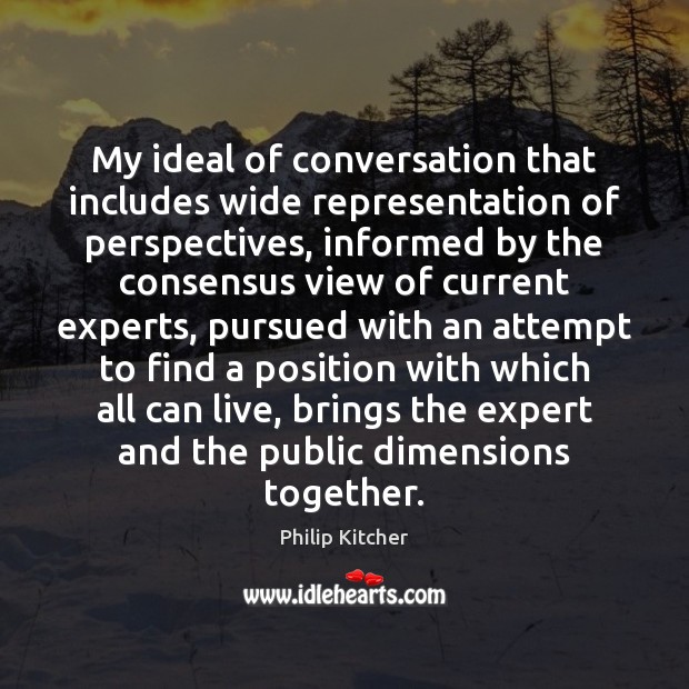 My ideal of conversation that includes wide representation of perspectives, informed by Philip Kitcher Picture Quote