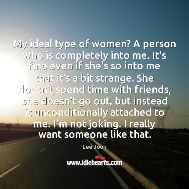 My ideal type of women? A person who is completely into me. Image
