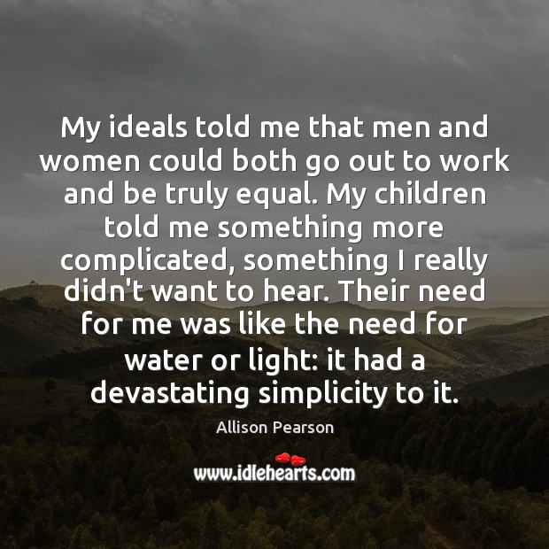 My ideals told me that men and women could both go out Allison Pearson Picture Quote