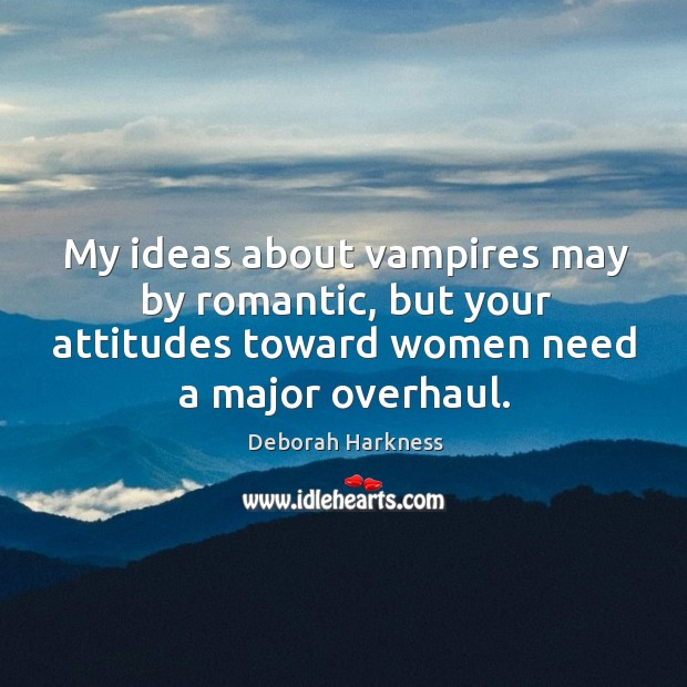 My ideas about vampires may by romantic, but your attitudes toward women Image