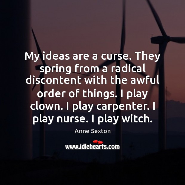 My ideas are a curse. They spring from a radical discontent with Anne Sexton Picture Quote