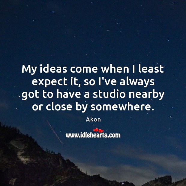 My ideas come when I least expect it, so I’ve always got Image